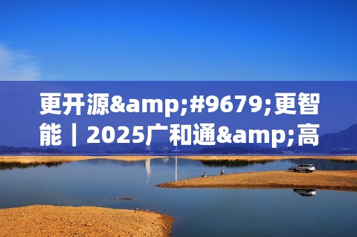 更开源●更智能｜2025广和通&高通闭门技术交流圆满举行