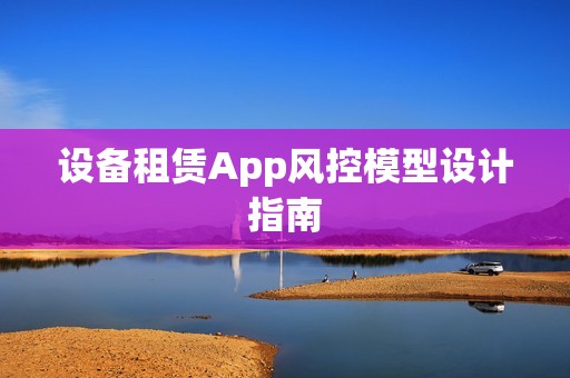 设备租赁App风控模型设计指南