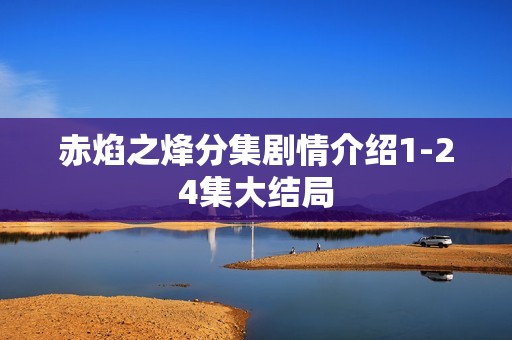 赤焰之烽分集剧情介绍1-24集大结局