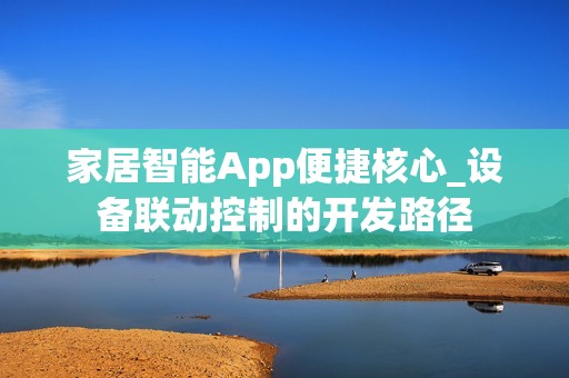 家居智能App便捷核心_设备联动控制的开发路径