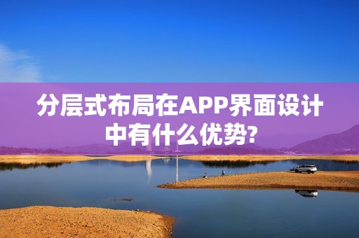 分层式布局在APP界面设计中有什么优势?
