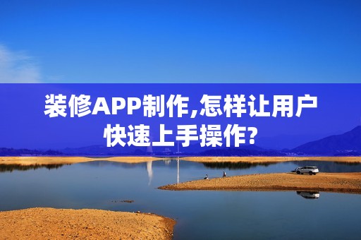 装修APP制作,怎样让用户快速上手操作?