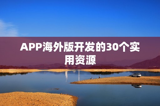 APP海外版开发的30个实用资源