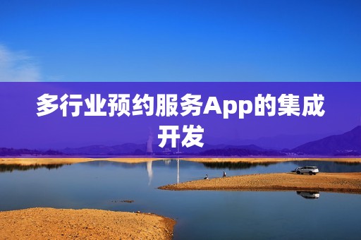 多行业预约服务App的集成开发