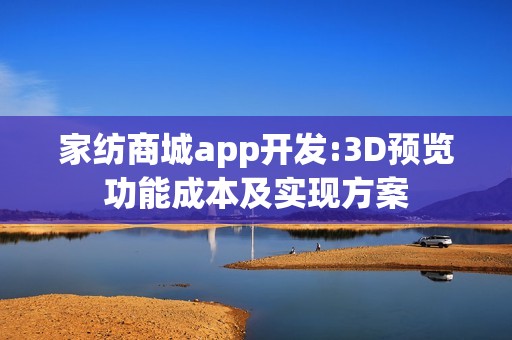 家纺商城app开发:3D预览功能成本及实现方案