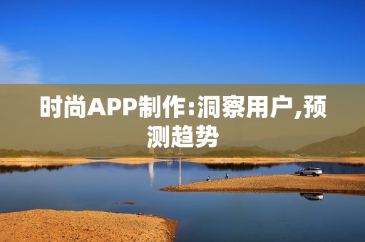 时尚APP制作:洞察用户,预测趋势