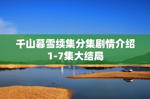 千山暮雪续集分集剧情介绍1-7集大结局