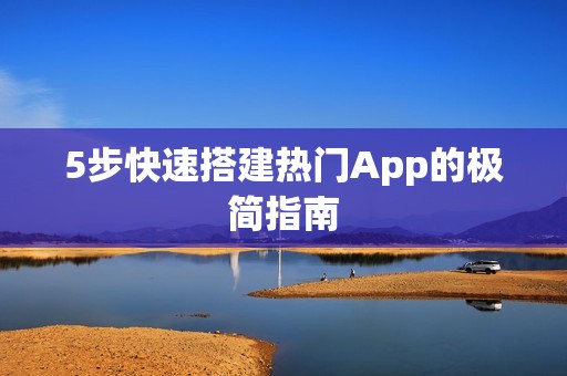 5步快速搭建热门App的极简指南