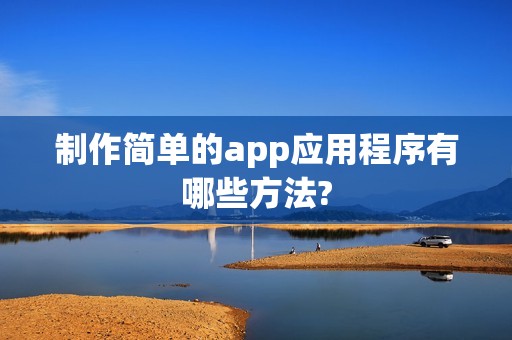 制作简单的app应用程序有哪些方法?