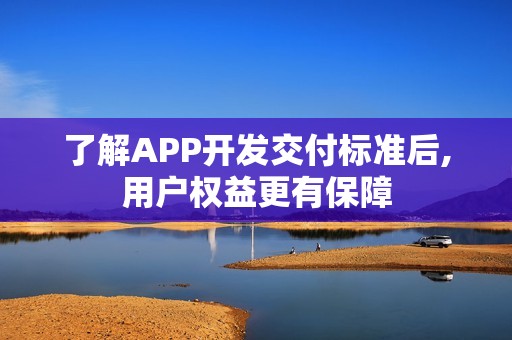 了解APP开发交付标准后,用户权益更有保障
