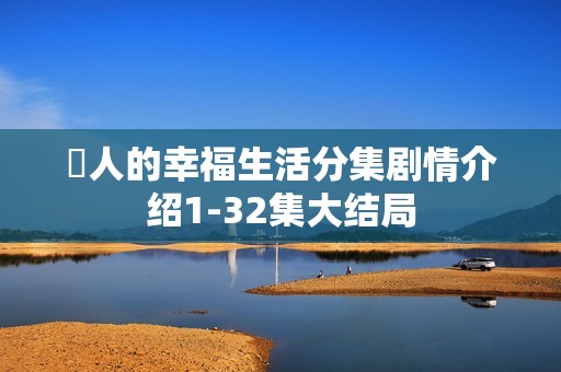 囧人的幸福生活分集剧情介绍1-32集大结局