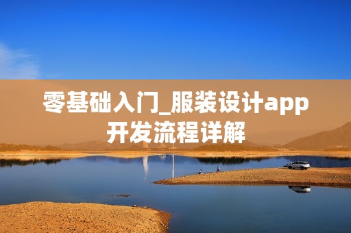 零基础入门_服装设计app开发流程详解
