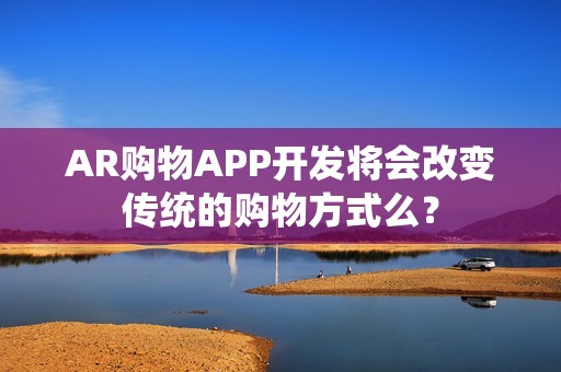 AR购物APP开发将会改变传统的购物方式么？