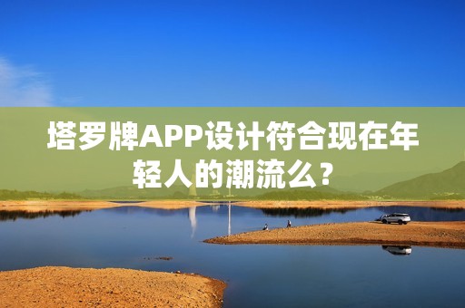 塔罗牌APP设计符合现在年轻人的潮流么？