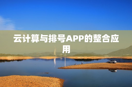 云计算与排号APP的整合应用