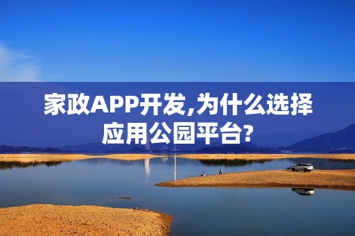 家政APP开发,为什么选择应用公园平台?