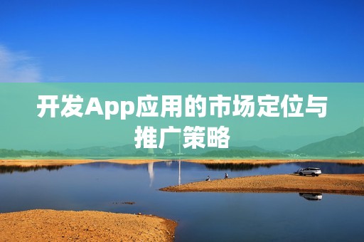 开发App应用的市场定位与推广策略