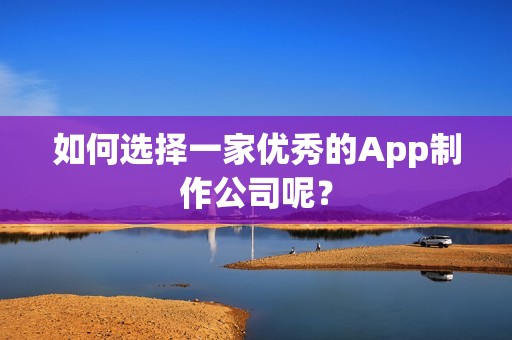 如何选择一家优秀的App制作公司呢？