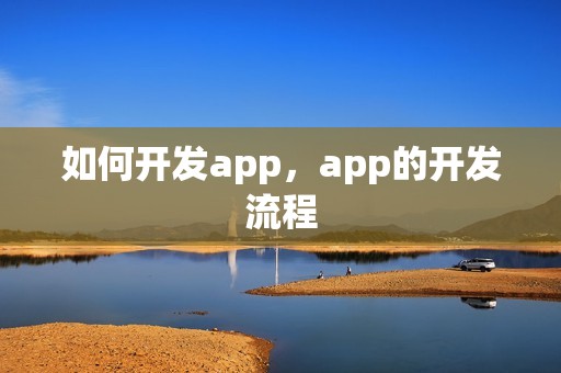 如何开发app，app的开发流程