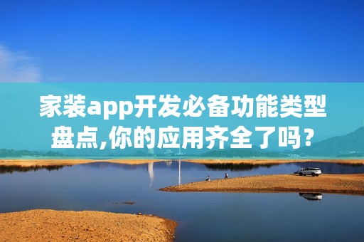 家装app开发必备功能类型盘点,你的应用齐全了吗？