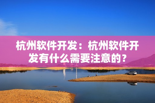 杭州软件开发：杭州软件开发有什么需要注意的？