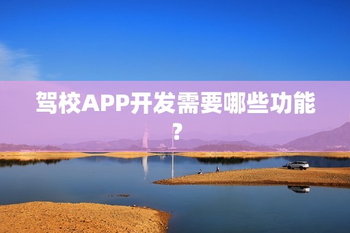 驾校APP开发需要哪些功能？