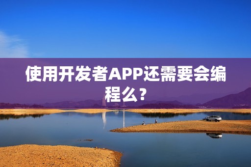 使用开发者APP还需要会编程么？