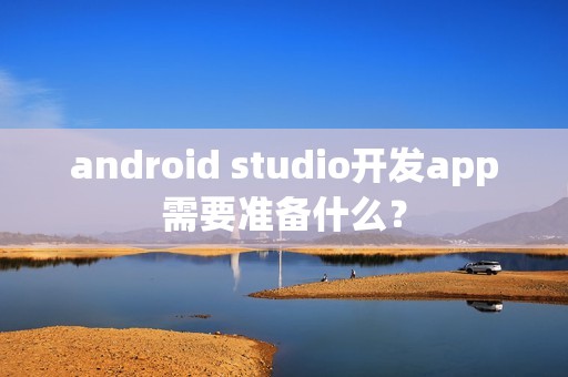 android studio开发app需要准备什么？