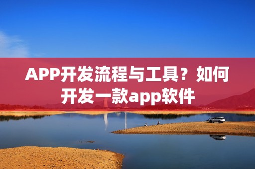 APP开发流程与工具？如何开发一款app软件