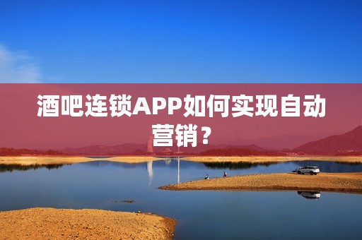 酒吧连锁APP如何实现自动营销？