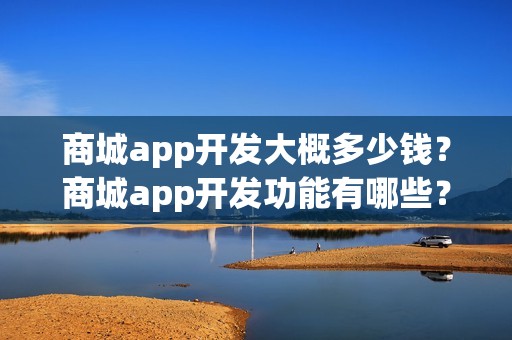 商城app开发大概多少钱？商城app开发功能有哪些？