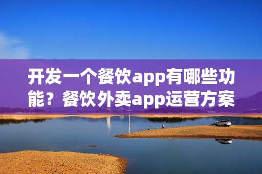开发一个餐饮app有哪些功能？餐饮外卖app运营方案