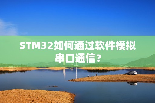 STM32如何通过软件模拟串口通信？