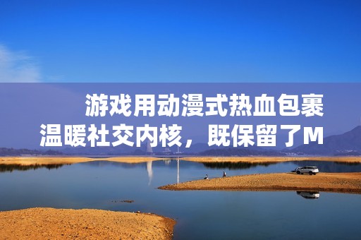　　游戏用动漫式热血包裹温暖社交内核，既保留了MMO的共斗深度，又以特有的无厘头幽默消解传统社交压力。无论是想酣畅淋漓战斗，还是与挚友共度日常的小美好，接下来就由小编给大家带来了详细的《星痕共鸣》哥布