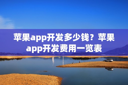 苹果app开发多少钱？苹果app开发费用一览表