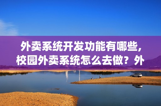 外卖系统开发功能有哪些,校园外卖系统怎么去做？外卖app制作多少钱？