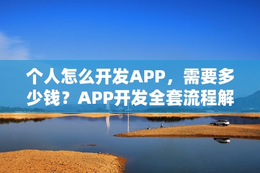 个人怎么开发APP，需要多少钱？APP开发全套流程解析！