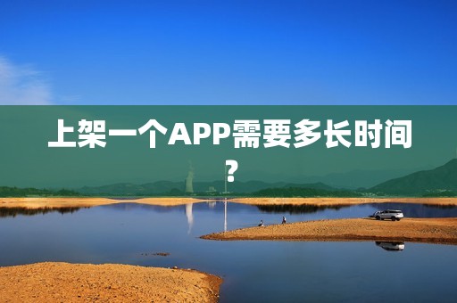 上架一个APP需要多长时间？