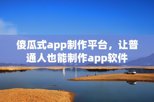 傻瓜式app制作平台，让普通人也能制作app软件