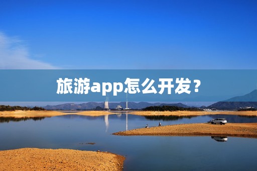 旅游app怎么开发？