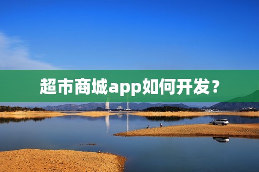 超市商城app如何开发？