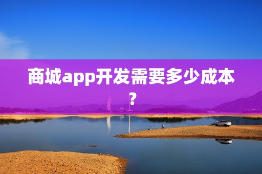 商城app开发需要多少成本？