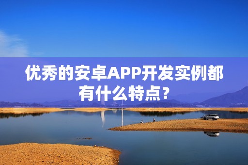优秀的安卓APP开发实例都有什么特点？