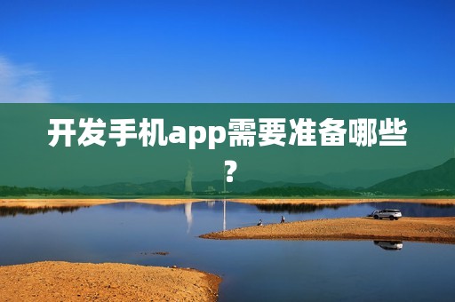 开发手机app需要准备哪些？