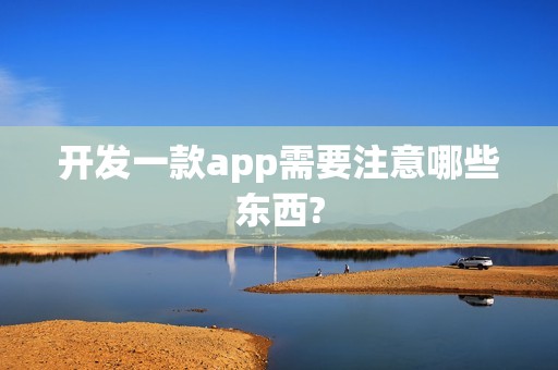 开发一款app需要注意哪些东西?