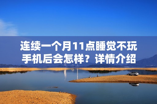 连续一个月11点睡觉不玩手机后会怎样？详情介绍