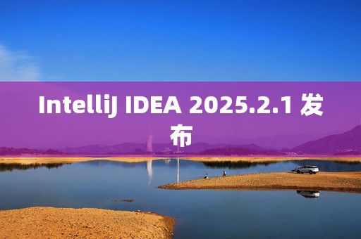 IntelliJ IDEA 2025.2.1 发布