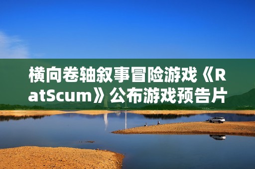 横向卷轴叙事冒险游戏《RatScum》公布游戏预告片 横向卷轴叙事冒险游戏《RatScum》公布游戏预告片