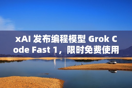 xAI 发布编程模型 Grok Code Fast 1，限时免费使用一周