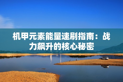 机甲元素能量速刷指南：战力飙升的核心秘密